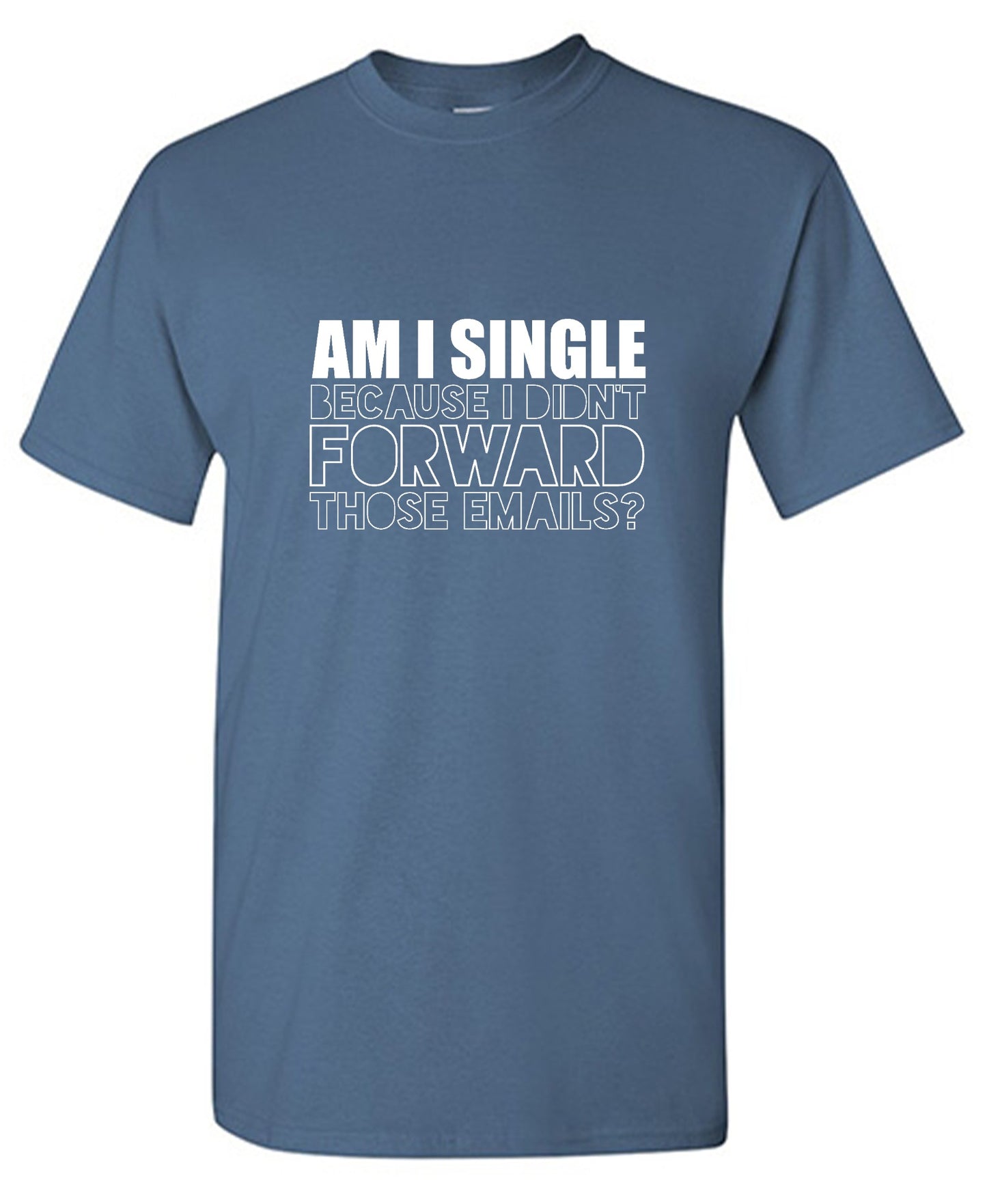 Am I Single, Because I didn't Forward those Emails? - Roadkill T-Shirts