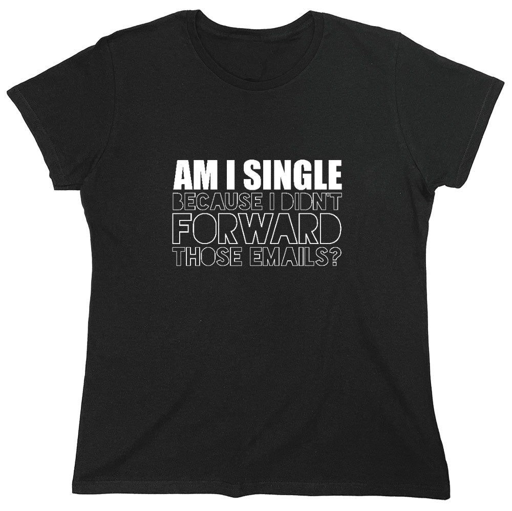 Am I Single, Because I didn't Forward those Emails? - Roadkill T-Shirts