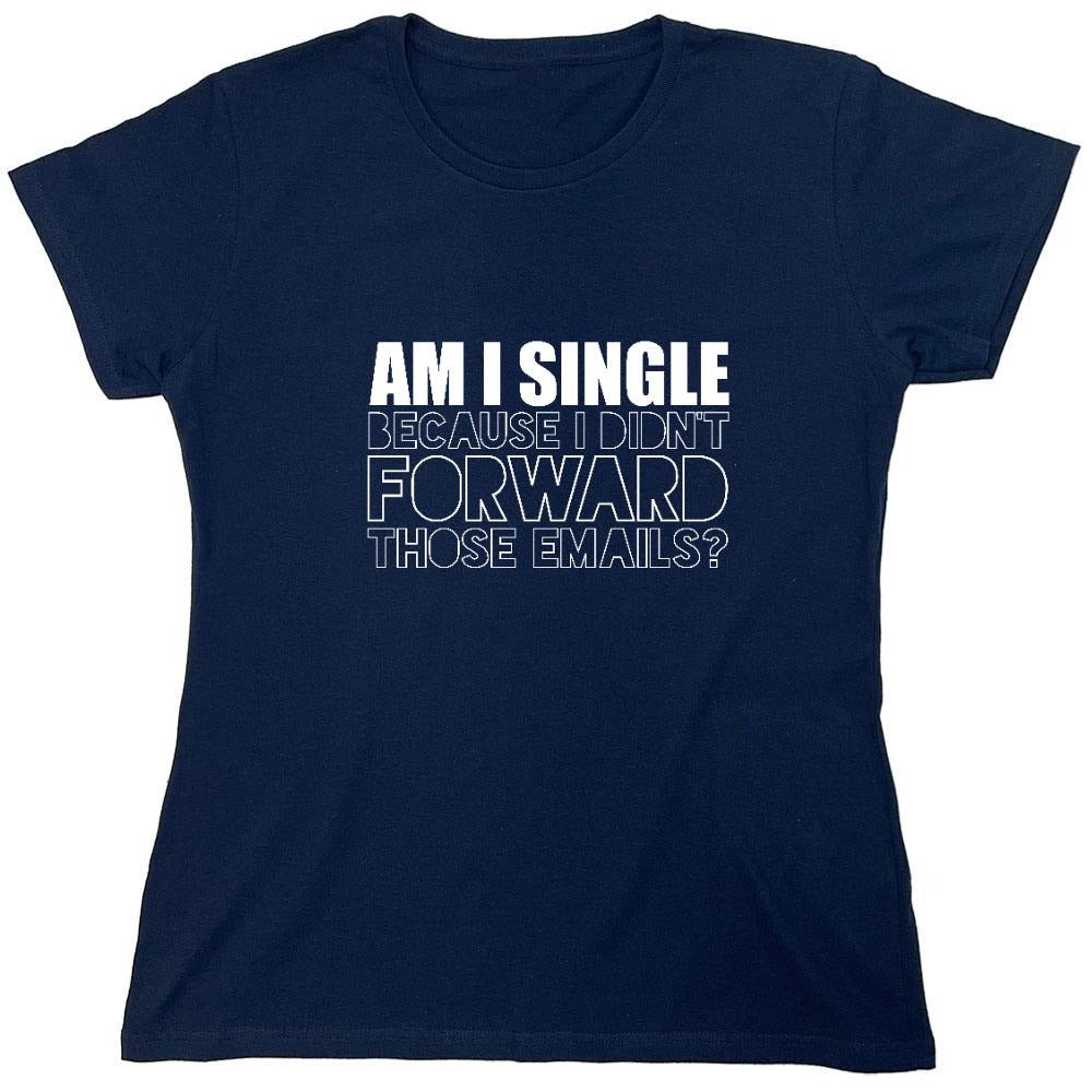 Am I Single, Because I didn't Forward those Emails? - Roadkill T-Shirts