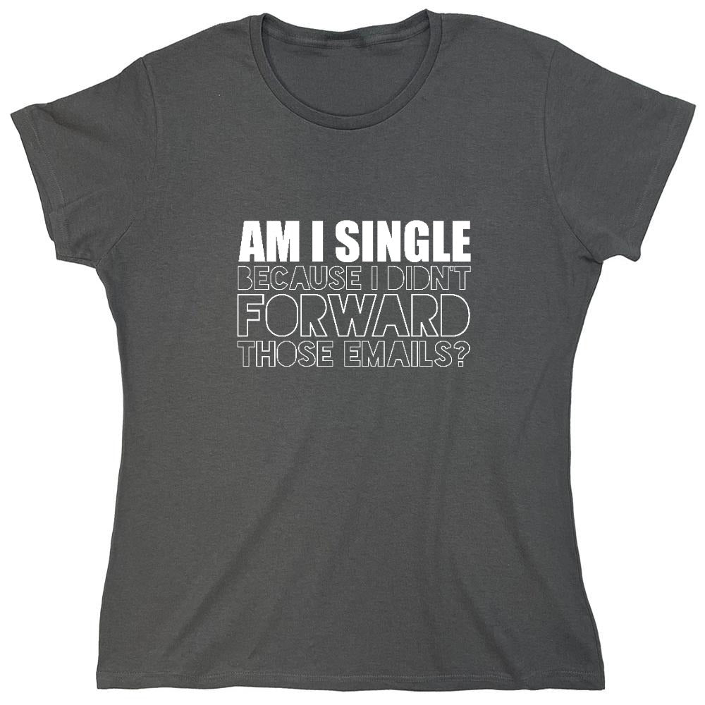 Am I Single, Because I didn't Forward those Emails? - Roadkill T-Shirts