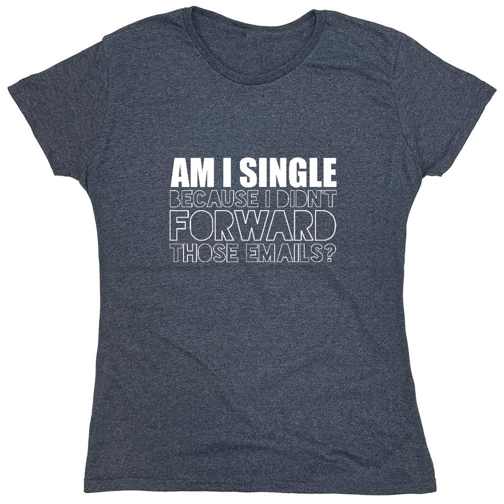 Am I Single, Because I didn't Forward those Emails? - Roadkill T-Shirts