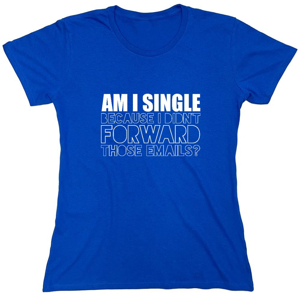 Am I Single, Because I didn't Forward those Emails? - Roadkill T-Shirts