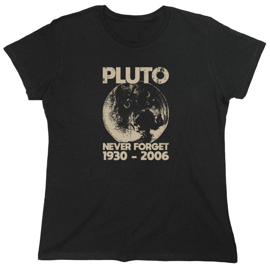 Funny T-Shirts design "Pluto Never Forget 1930 - 2006 T-Shirt - Womens"