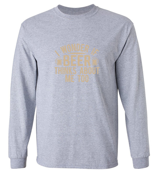 Funny T-Shirts design "I wonder If Beer Thinks about me too - Funny Drinking Shirt - Long Sleeve"