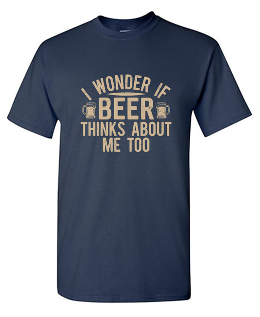 Funny T-Shirts design "I wonder If Beer Thinks about me too - Funny Drinking Shirt - Ring Spun Tee"