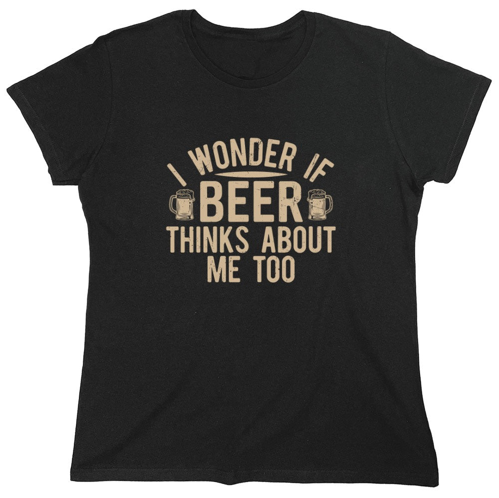 Funny T-Shirts design "I wonder If Beer Thinks about me too - Funny Drinking Shirt - Womens"