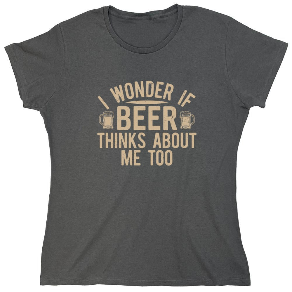 Funny T-Shirts design "I wonder If Beer Thinks about me too - Funny Drinking Shirt - Womens"