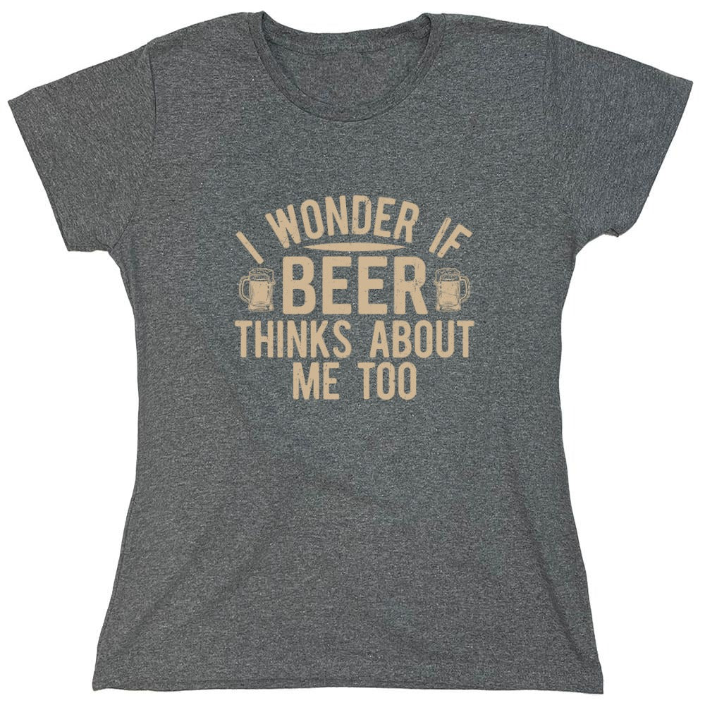 Funny T-Shirts design "I wonder If Beer Thinks about me too - Funny Drinking Shirt - Womens"