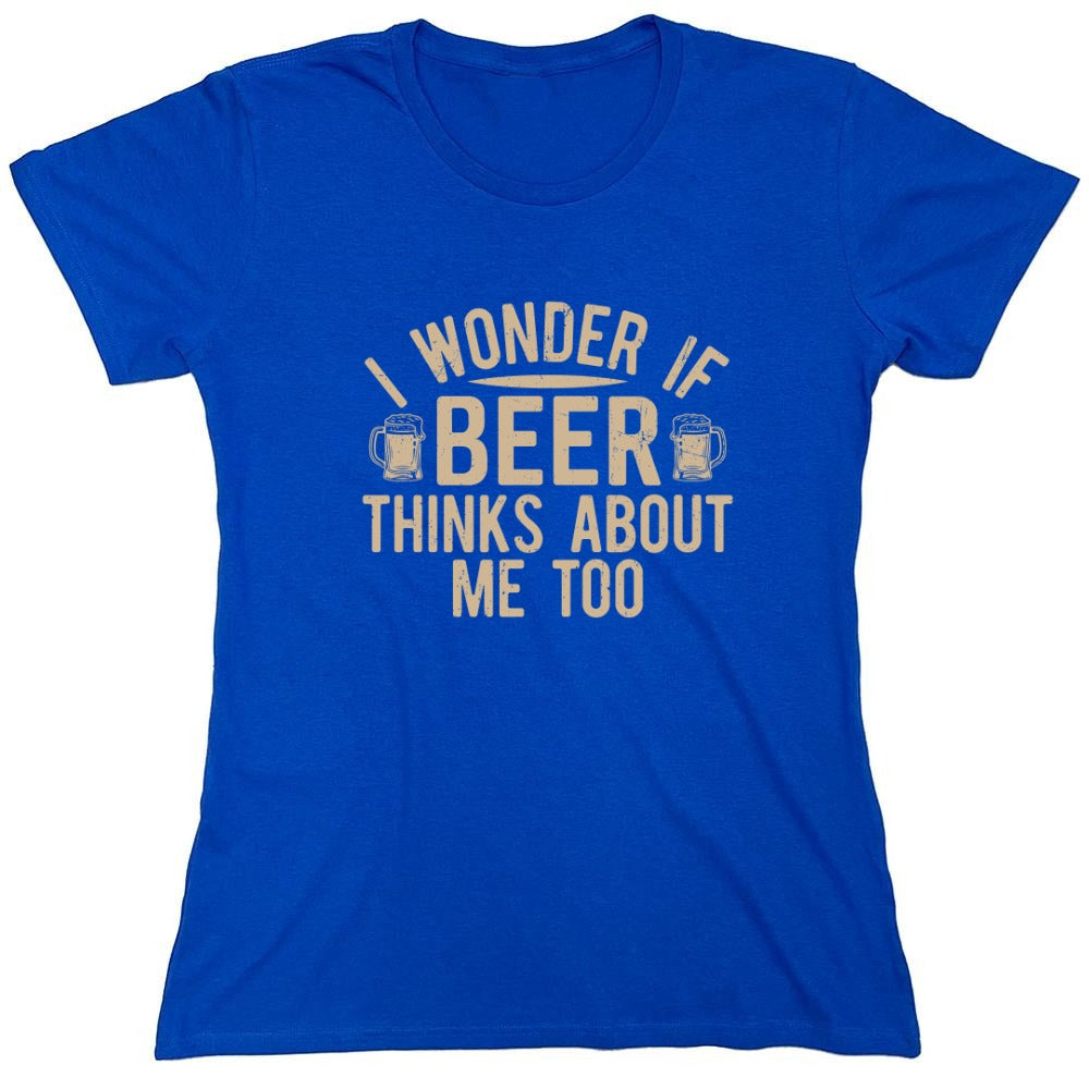 Funny T-Shirts design "I wonder If Beer Thinks about me too - Funny Drinking Shirt - Womens"