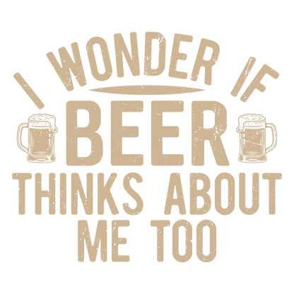 Funny T-Shirts design "I wonder If Beer Thinks about me too"