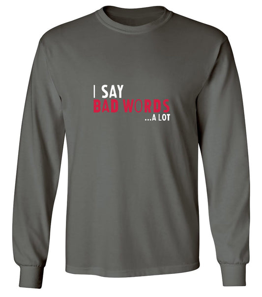 Funny T-Shirts design "I say Bad Words a lot Mens T-Shirt - Long Sleeve"