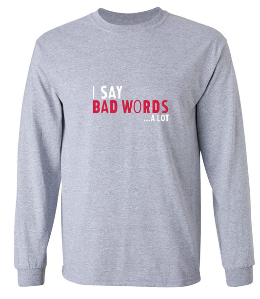 Funny T-Shirts design "I say Bad Words a lot Mens T-Shirt - Long Sleeve"