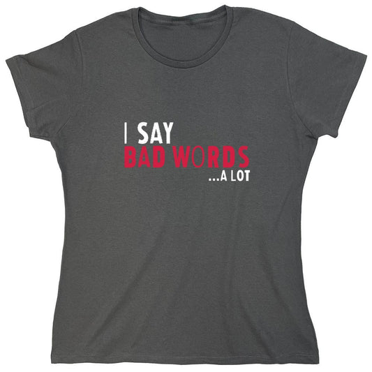 Funny T-Shirts design "I say Bad Words a lot Mens T-Shirt - Womens"