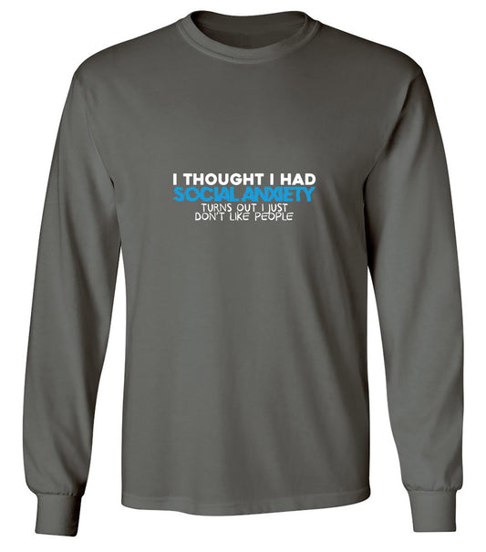 Funny T-Shirts design "I Thought I had Social Anxiety, Turns out I just don't Like People Shirt - Long Sleeve"