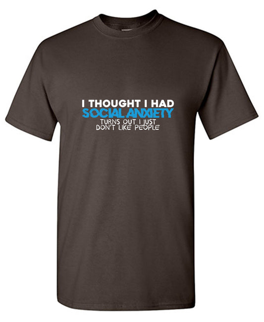 Funny T-Shirts design "I Thought I had Social Anxiety, Turns out I just don't Like People Shirt"