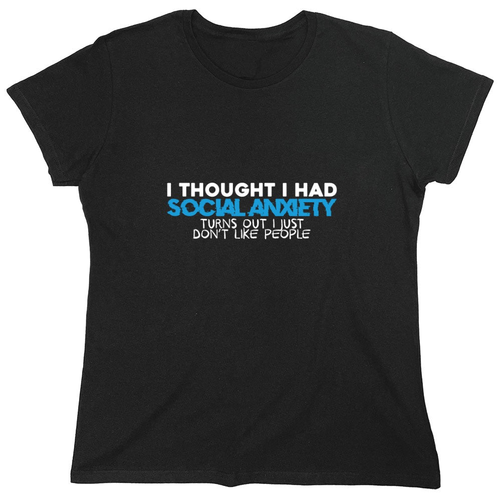 Funny T-Shirts design "I Thought I had Social Anxiety, Turns out I just don't Like People Shirt - Womens"