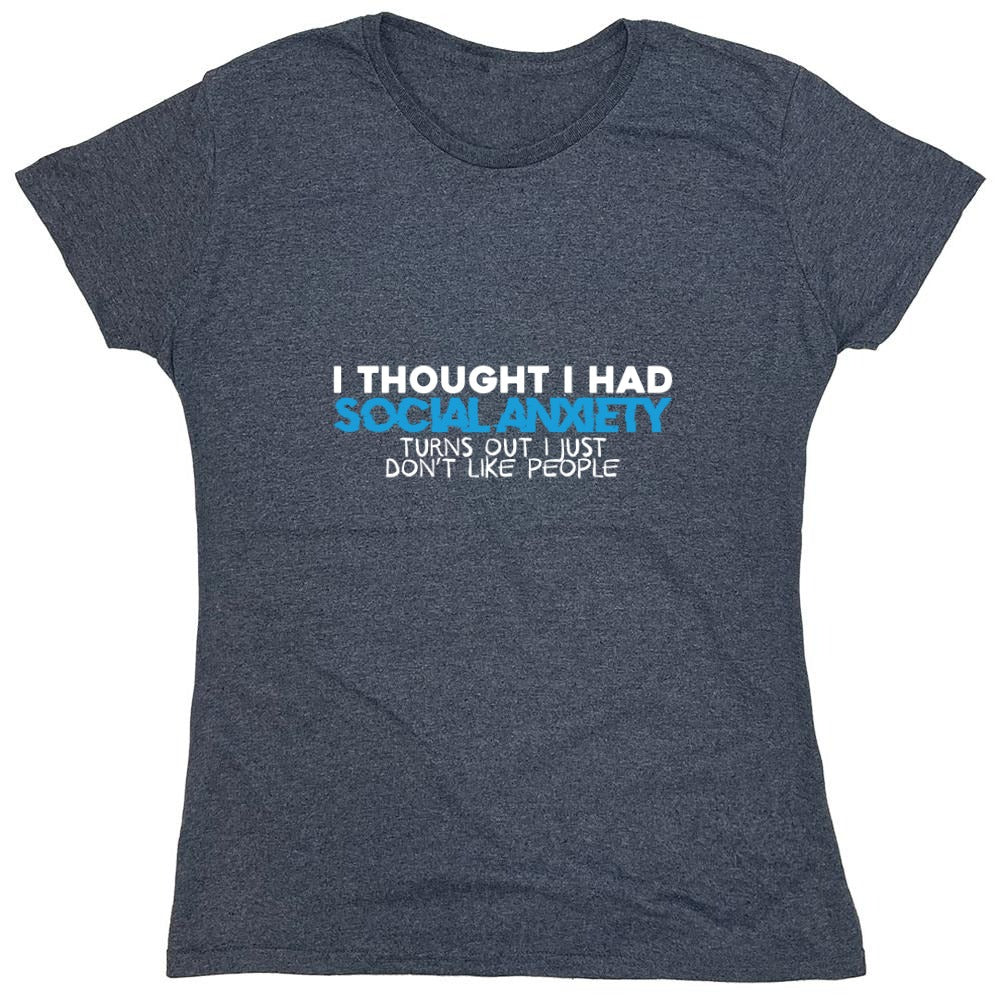 Funny T-Shirts design "I Thought I had Social Anxiety, Turns out I just don't Like People Shirt - Womens"