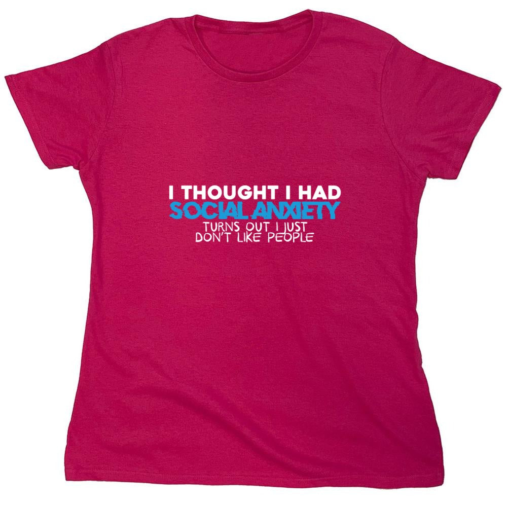 Funny T-Shirts design "I Thought I had Social Anxiety, Turns out I just don't Like People Shirt - Womens"