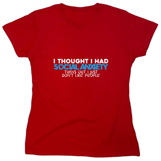 Funny T-Shirts design "I Thought I had Social Anxiety, Turns out I just don't Like People Shirt - Womens"