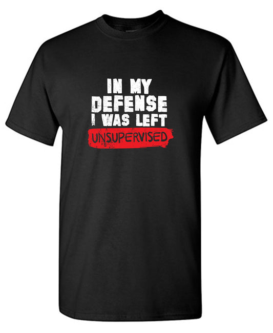 Funny T-Shirts design "In my Defense, I was left Un-supervised"