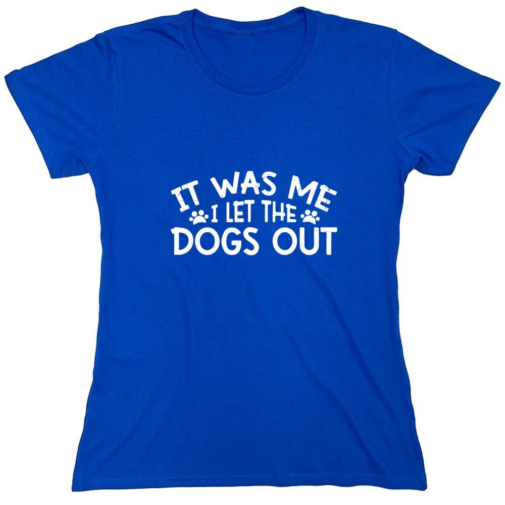 Funny T-Shirts design "It was me, I let the Dogs Out Funny T-Shirt - Womens"