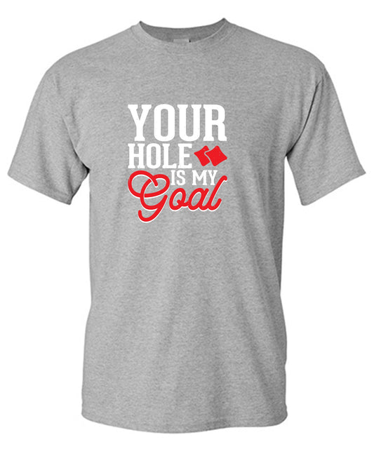 Funny T-Shirts design "Your Hole is my Goal Funny Tee"