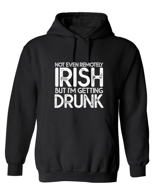 Funny T-Shirts design "Not Even Remotely Irish But I'm Getting Drunk T-Shirt - Hoodie"