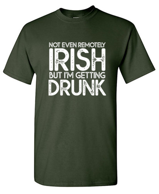 Funny T-Shirts design "Not Even Remotely Irish But I'm Getting Drunk T-Shirt - Ring Spun Tee"