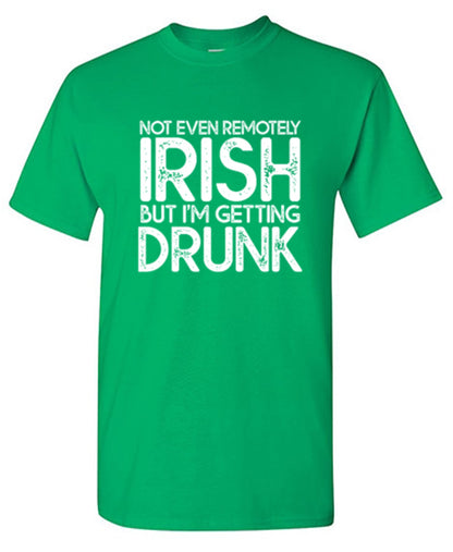 Funny T-Shirts design "Not Even Remotely Irish But I'm Getting Drunk T-Shirt"