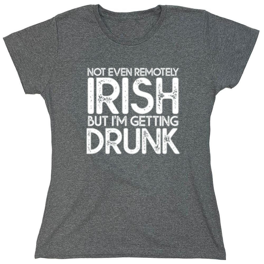 Funny T-Shirts design "Not Even Remotely Irish But I'm Getting Drunk T-Shirt - Womens"