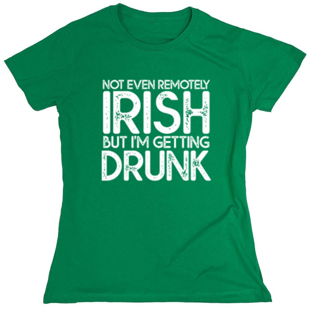Funny T-Shirts design "Not Even Remotely Irish But I'm Getting Drunk T-Shirt - Womens"