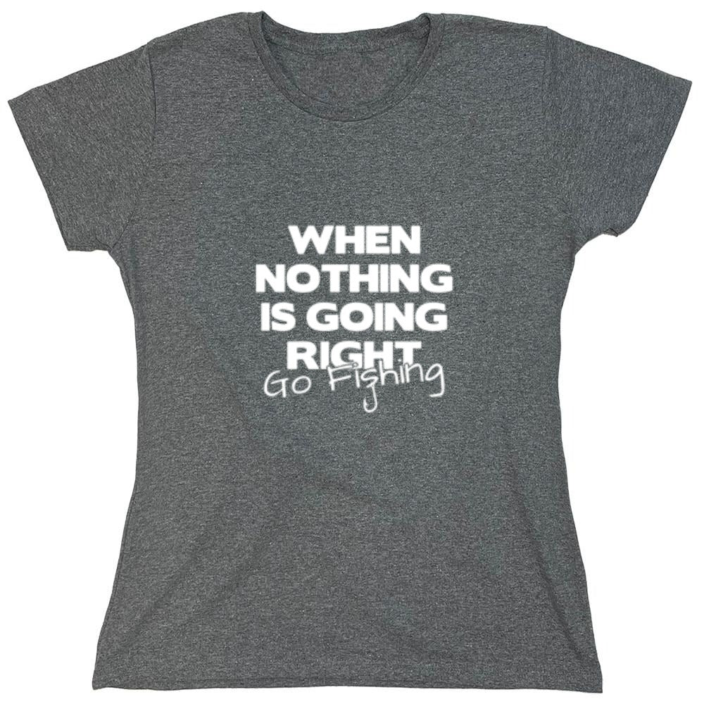 Funny T-Shirts design "When Nothing Is Going Right Go Fishing T-Shirt - Womens"