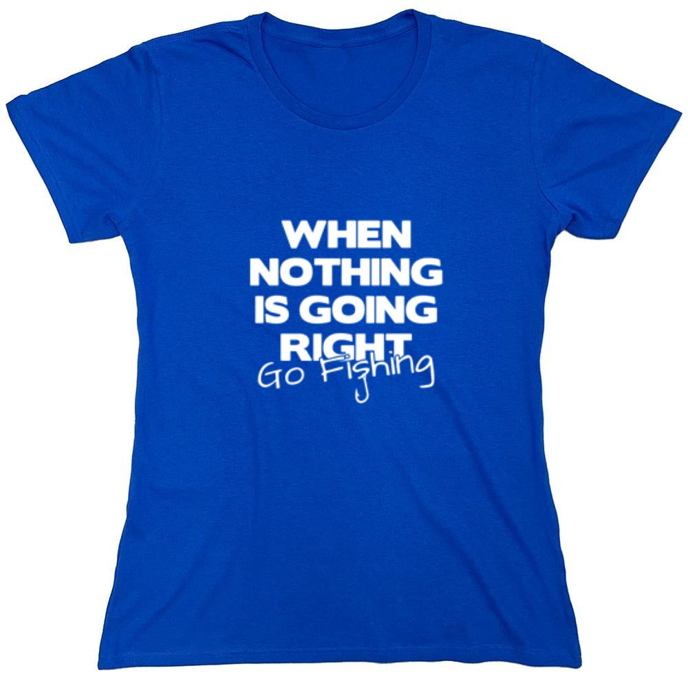 Funny T-Shirts design "When Nothing Is Going Right Go Fishing T-Shirt - Womens"