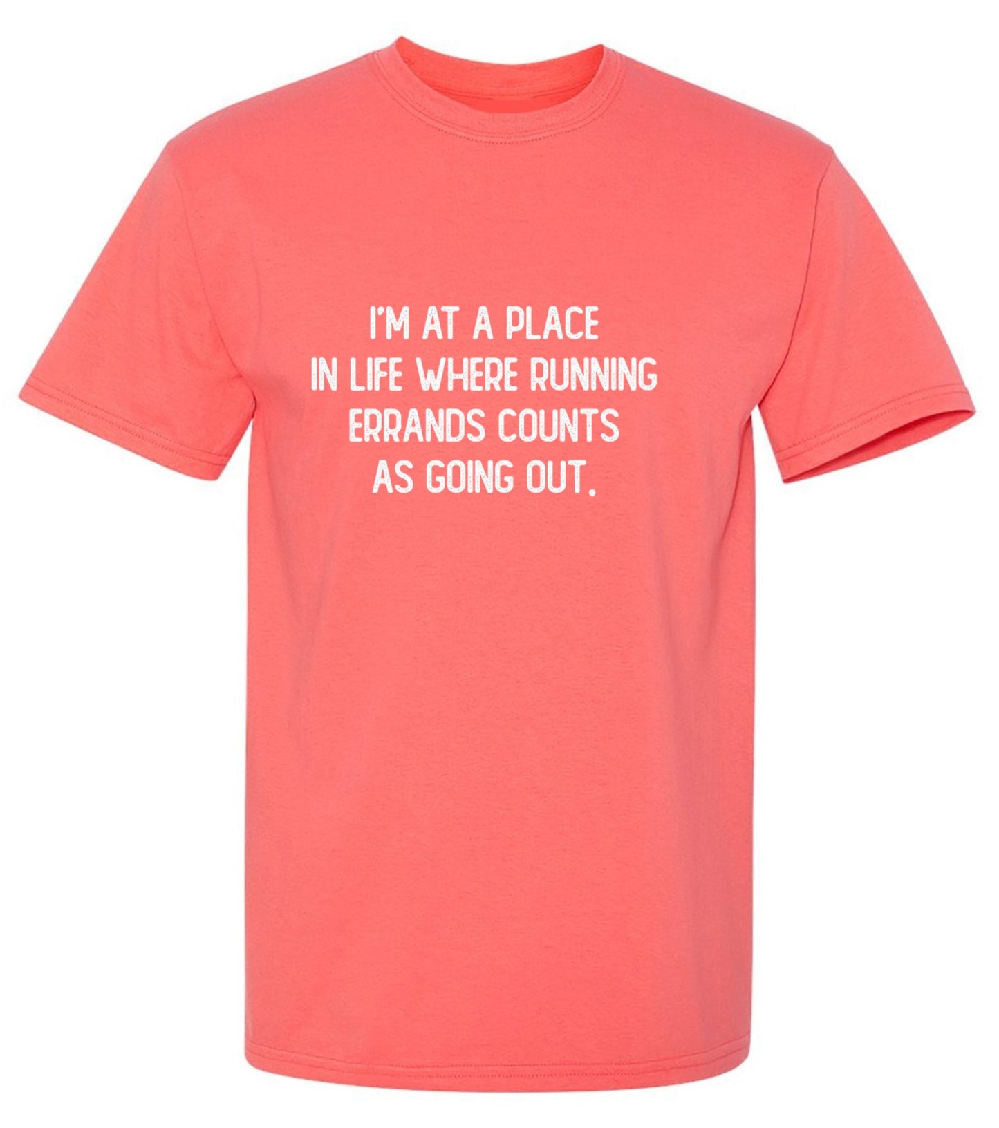 Funny T-Shirts design "I'm At A Place In My Life Where Running Errands Counts As Going Out"
