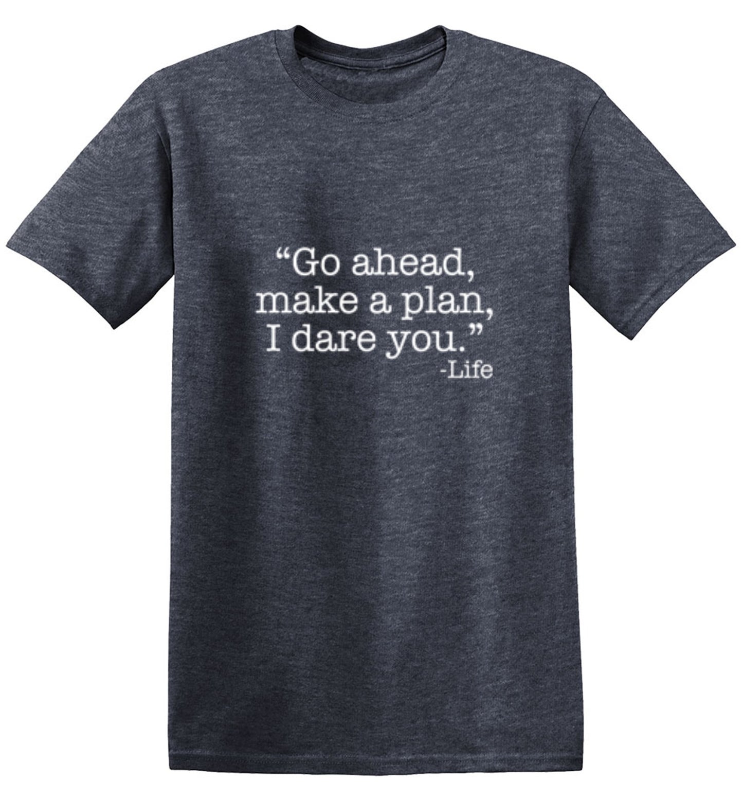 Funny T-Shirts design "Go Ahead, Make A Plan, I Dare You -Life"