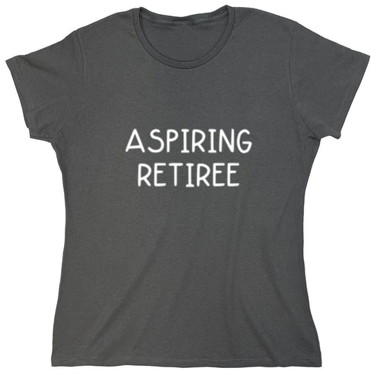 Funny T-Shirts design "Aspiring Retiree - Womens"