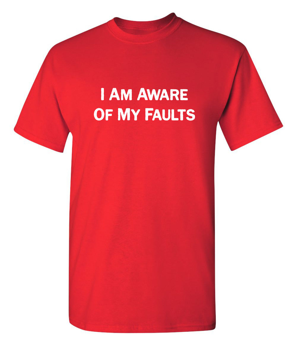 I Am Aware Of My Faults - Funny T Shirts & Graphic Tees