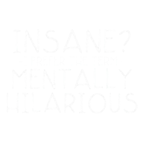 Funny T-Shirts design "Insane? I Prefer The Term Mentally Hilarious"