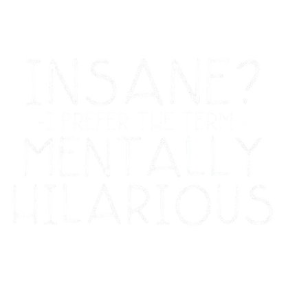 Funny T-Shirts design "Insane? I Prefer The Term Mentally Hilarious"