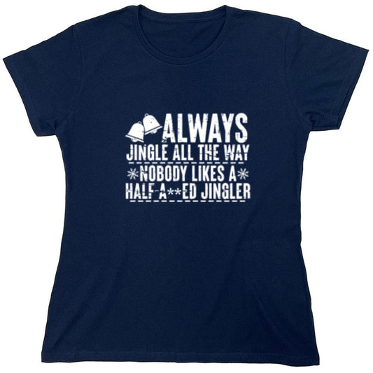 Funny T-Shirts design "Always Jingle All The Way Nobody Likes A Half A**ed Jingler T-Shirt - Womens"