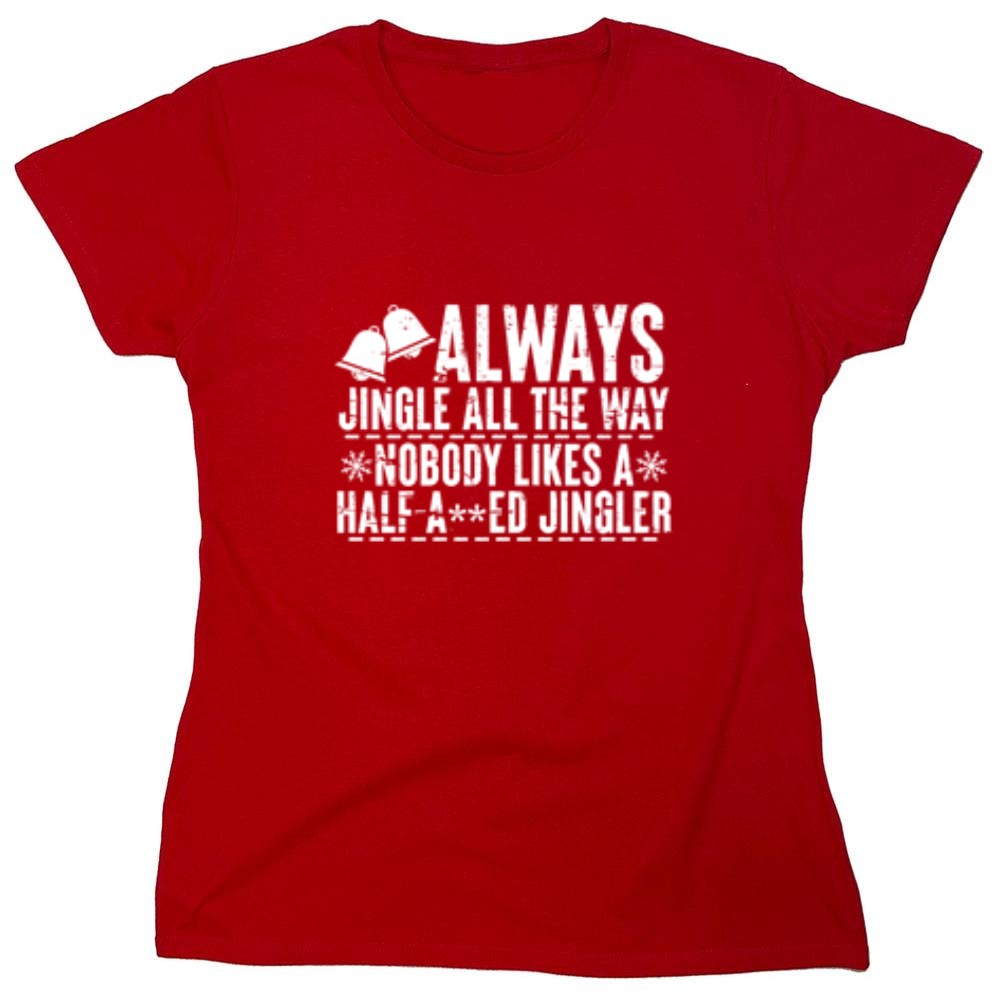 Funny T-Shirts design "Always Jingle All The Way Nobody Likes A Half A**ed Jingler T-Shirt"