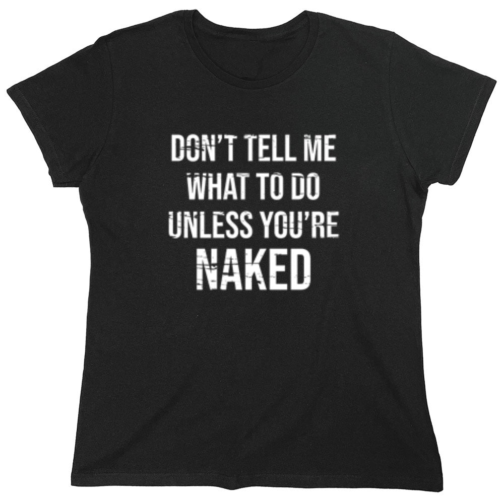 Funny T-Shirts design "Don't Tell Me What to Do Unless You're Naked T-Shirt"