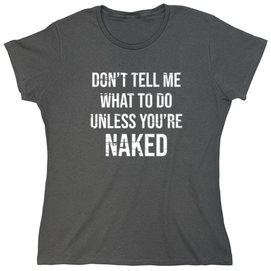 Funny T-Shirts design "Don't Tell Me What to Do Unless You're Naked T-Shirt - Womens"