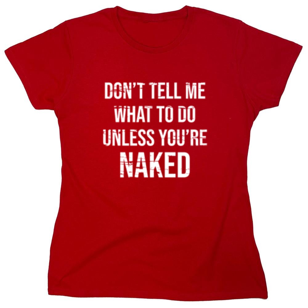 Funny T-Shirts design "Don't Tell Me What to Do Unless You're Naked T-Shirt"