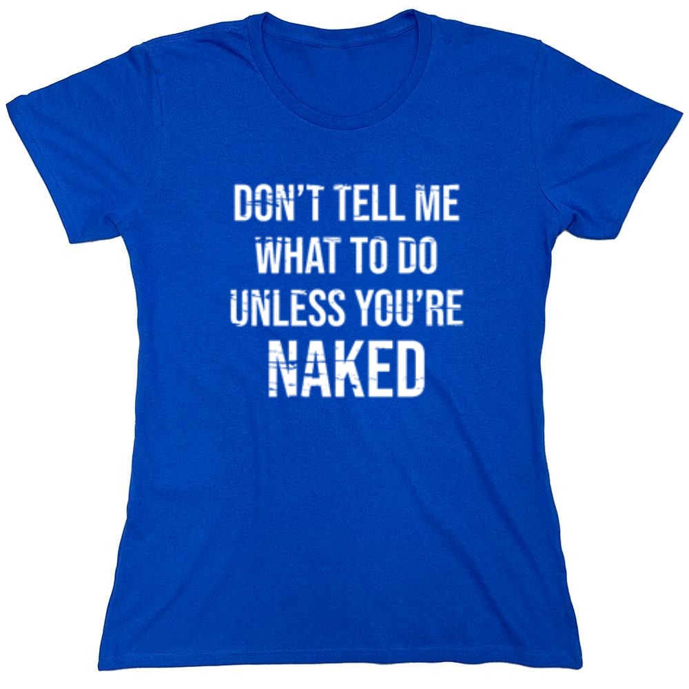 Funny T-Shirts design "Don't Tell Me What to Do Unless You're Naked T-Shirt"