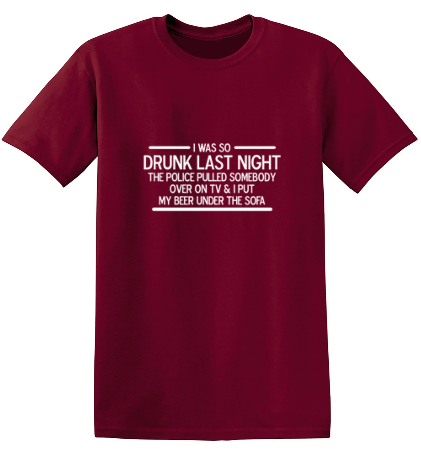 Funny T-Shirts design "I Was So Drunk Last Night The Police Pulled Somebody Over On TV & I Put My Beer Under The Sofa"