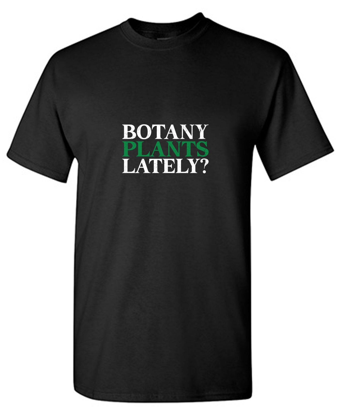 Funny T-Shirts design "Botany Plants Lately T-Shirt"