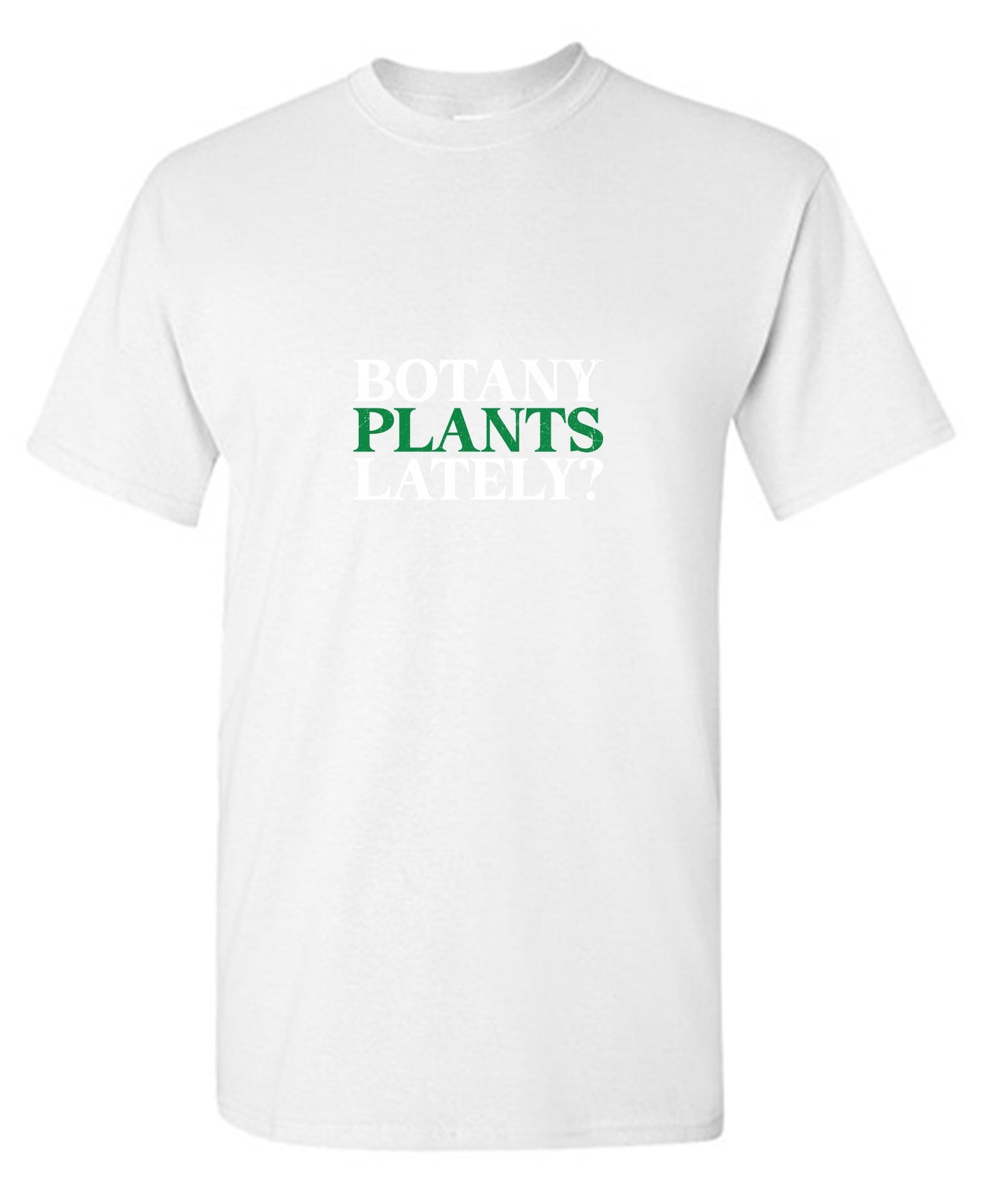 Funny T-Shirts design "Botany Plants Lately T-Shirt"