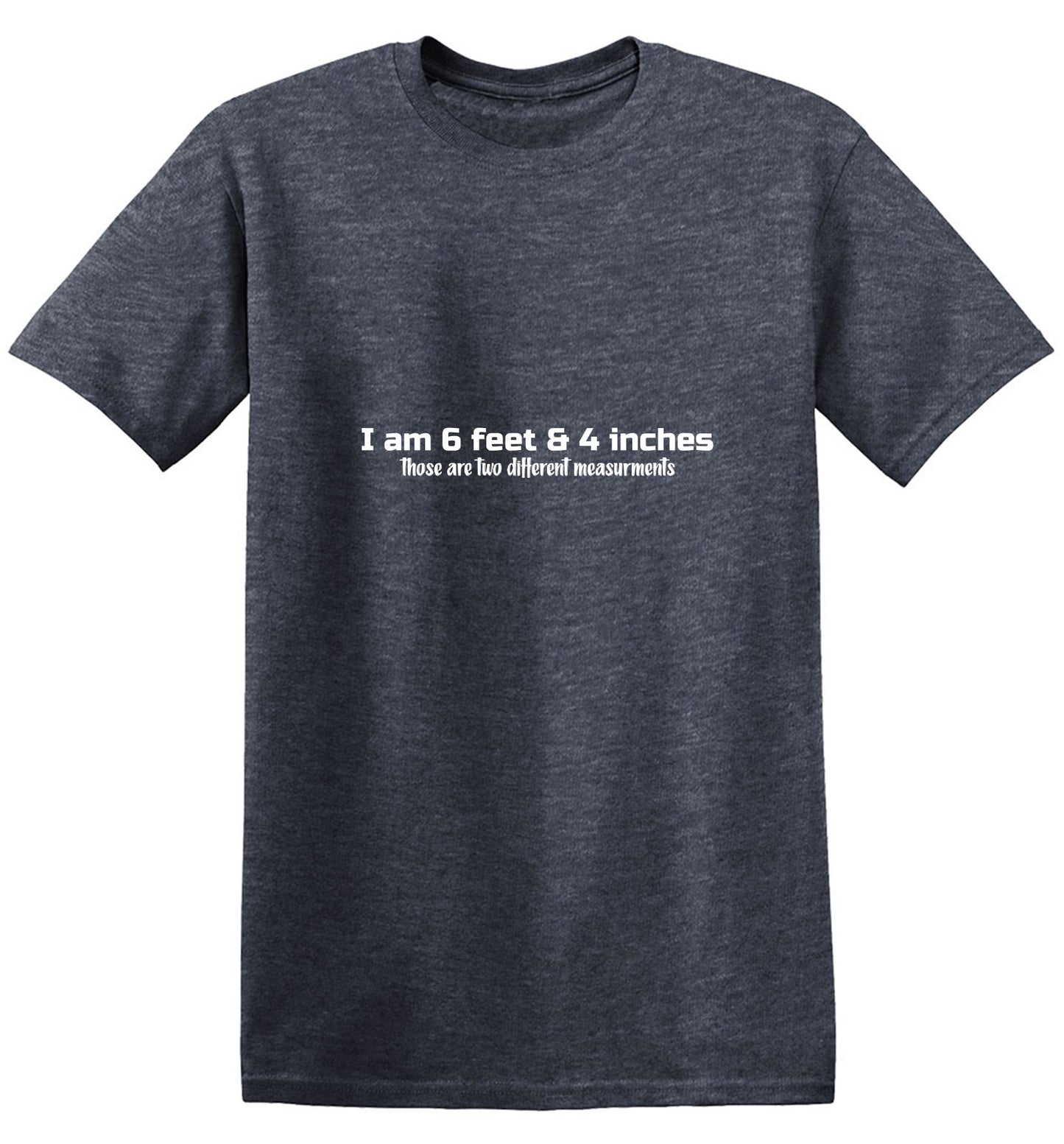 Funny T-Shirts design "I am 6 Feet and 4 Inches. Those Are Two Different Measurements T-Shirt"