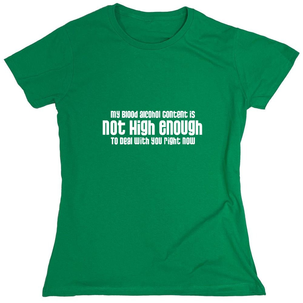 Funny T-Shirts design "My Blood Alcohol Content is Not High Enough To Deal With You Right Now T-Shirt - Womens"